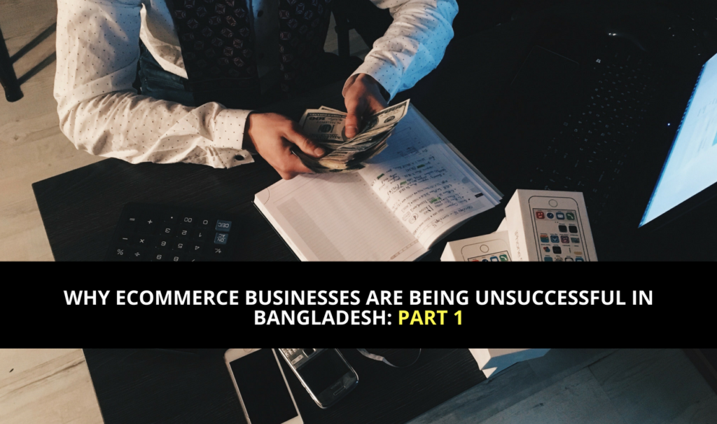 Why Ecommerce Businesses are Being Unsuccessful in Bangladesh: Part 1