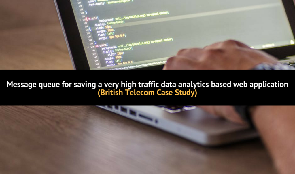 Message Queue for Saving a Very High Traffic Data Analytics Based Web Application (British Telecom Case Study)