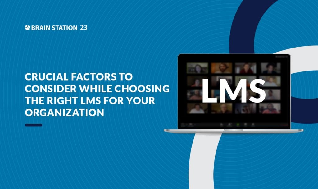 Crucial Factors to Consider While Choosing the Right LMS for Your Organization