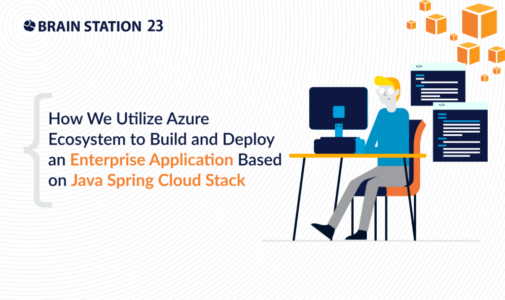 How We Utilize Azure Ecosystem to Build & Deploy an Enterprise Application Based on Java Spring Cloud Stack