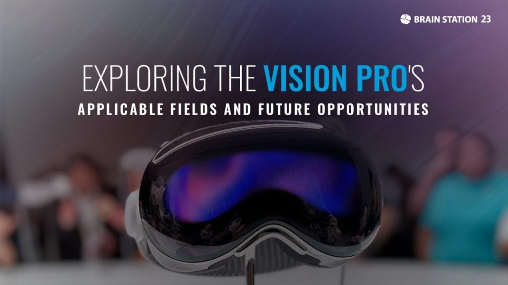 Unleashing the Potential: Exploring the Vision Pro’s Applicable Fields and Future Opportunities
