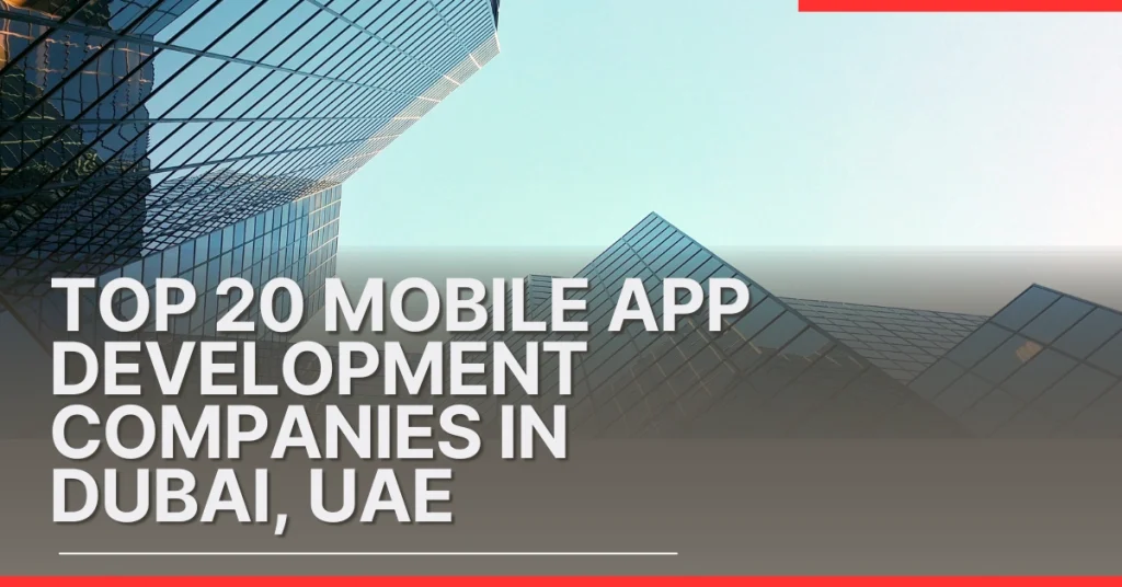 Top 20 Mobile App Development Companies in Dubai, UAE